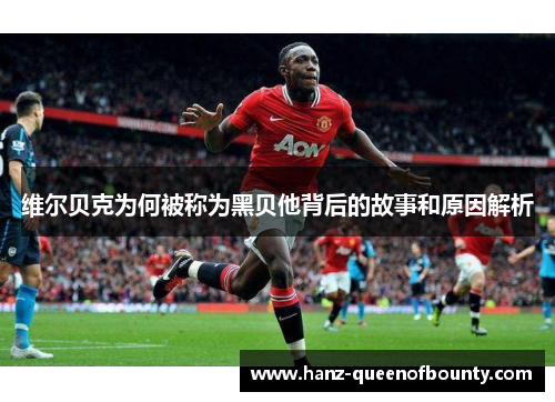 维尔贝克为何被称为黑贝他背后的故事和原因解析