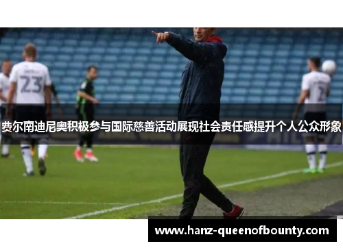 费尔南迪尼奥积极参与国际慈善活动展现社会责任感提升个人公众形象