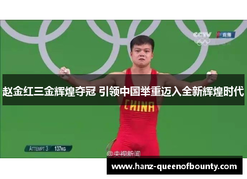 赵金红三金辉煌夺冠 引领中国举重迈入全新辉煌时代