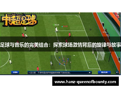 足球与音乐的完美结合:探索球场激情背后的旋律与故事 足球与音乐的完美结合:探索球场激情背后的旋律与故事